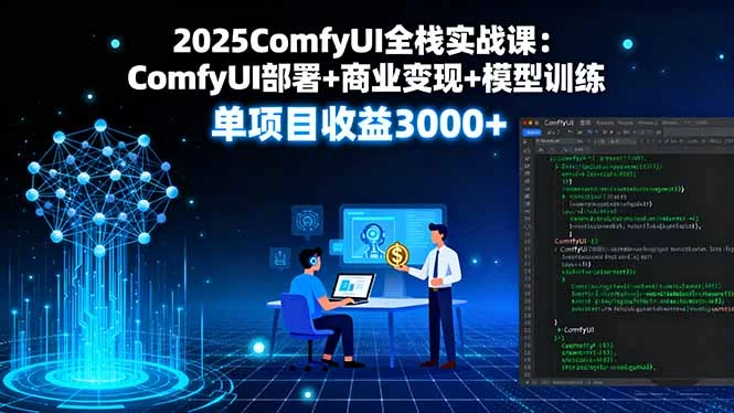 【精】2025ComfyUI全栈实战课:ComfyUI部署+商业变现+模型训练,单项目收益3000+