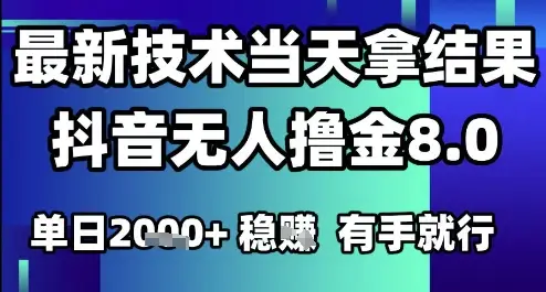 2025六月最新抖音无人撸金8.0.最新技术当天拿结果，单日1k+有手就行【揭秘】