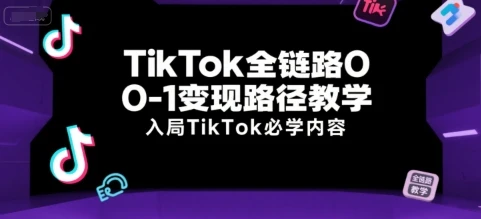【精】TikTok全链路0-1变现路径教学,入局TikTok必学内容