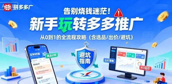 【精】告别烧钱迷茫!新手玩转多多推广:从0到1的全流程攻略(含选品/出价/避坑)