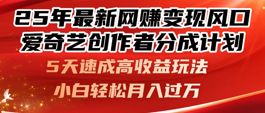 25年最新网赚变现风口！爱奇艺创作者分成计划，5天速成高收益玩法，