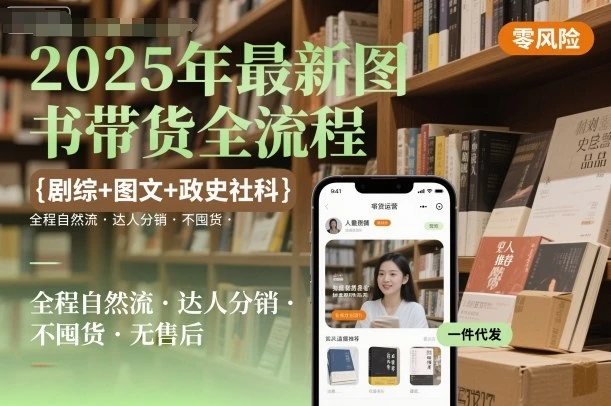 【精】2025年最新图书带货全流程,剧综+图文+政史社科,全程自然流,达人分销,不囤货,无售后