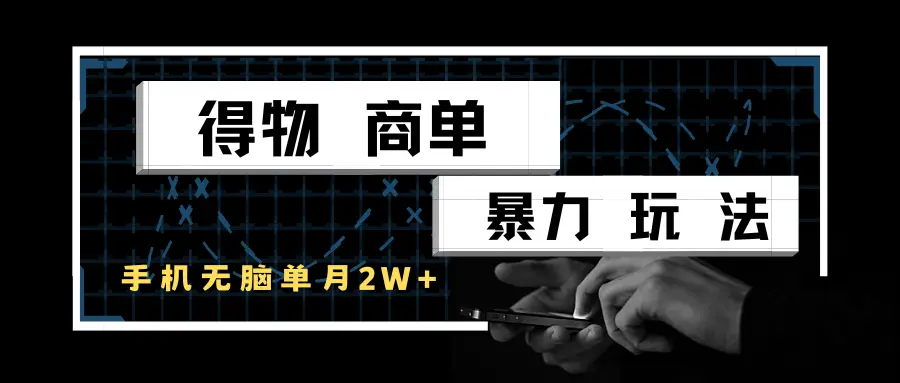 得物商单暴力玩法，一个账号单月2w+，手机无脑操作