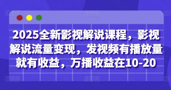 2025全新影视解说课程,影视解说流量变现,发视频有播放量就有收益,万播收益在10-20