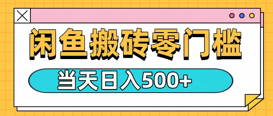 闲鱼日入500+，零门槛搬砖项目