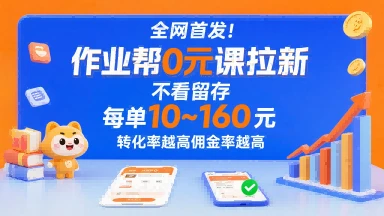 全网首发！作业帮0元课拉新，不存在留存，每单最低10米，转化率越高佣金率越高
