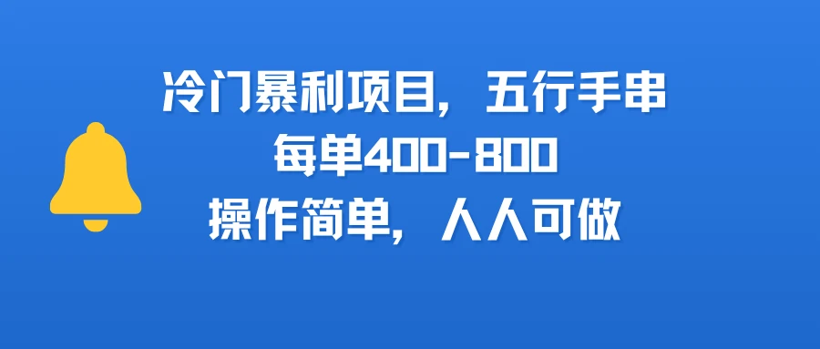 冷门暴利项目，五行手串，每单400-800，操作简单，人人可做