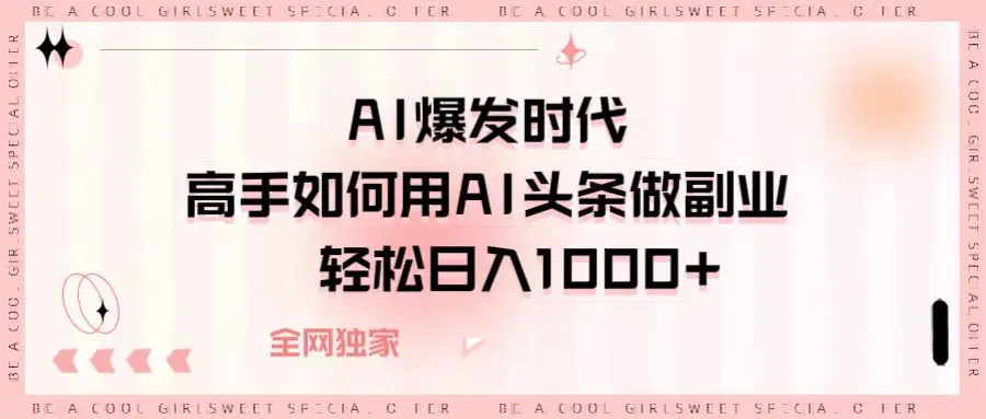 AI爆发时代高手如何用AI头条做副业，轻松日入1000+