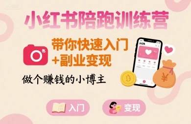 【精】小红书陪跑训练营,带你快速入门+副业变现,做个賺钱的小博主