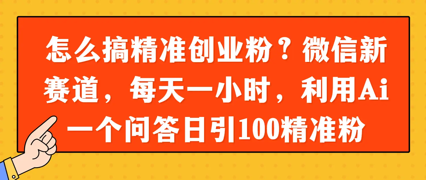 怎么搞精准创业粉？微信新赛道，每天一小时，利用Ai一个问答日引100精准粉