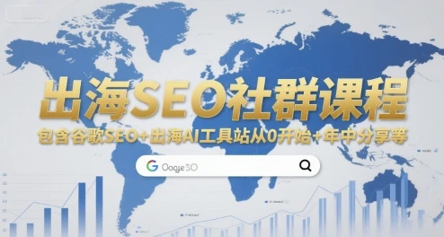 【精】出海SEO社群课程，包含谷歌SEO+出海AI工具站从0开始+年中分享等