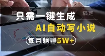 只需一键生成，AI自动写小说，实现躺着也能写作，每月收益过1w【揭秘】