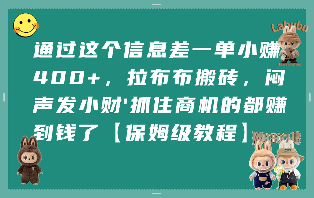 通过这个信息差一单小赚400+，拉布布搬砖，闷声发小财'抓住商机的都赚到钱了【保姆级教程】