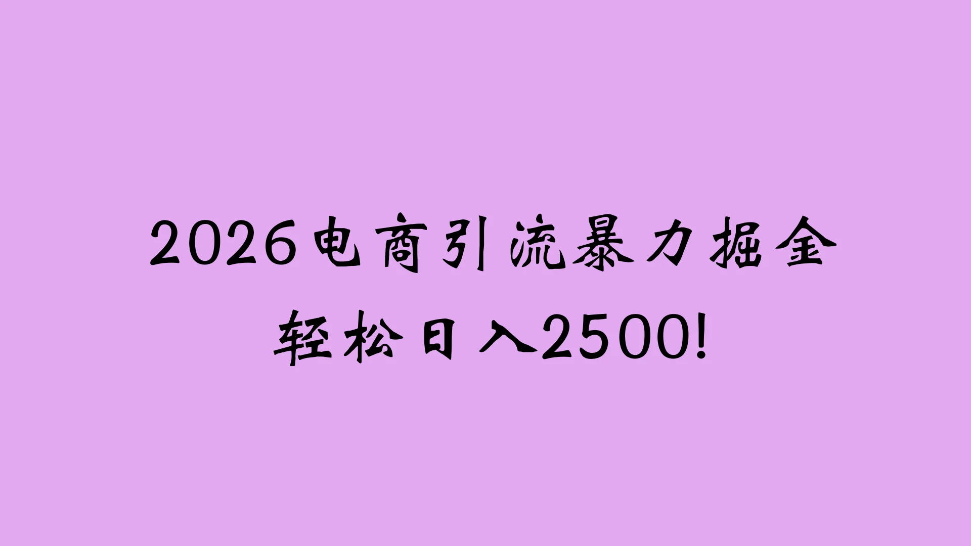 2026电商引流新玩法,日引200 日入2500+ 2026电商引流新玩法,日引200 日入2500+