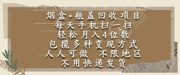 烟盒瓶盖回收项目,每天手机扫一扫,轻松月入4位数,人人可做,不限地区,不用快递【揭秘】